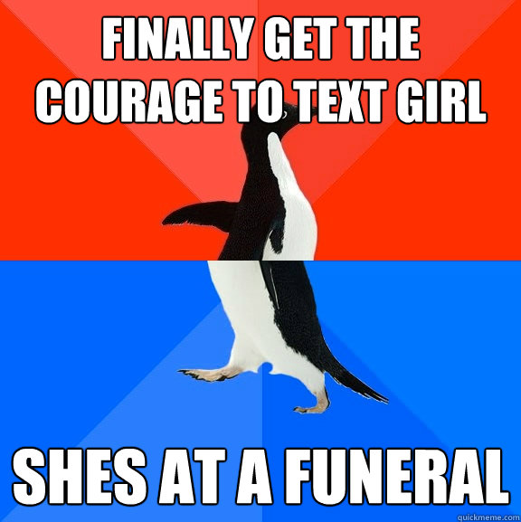 finally get the courage to text girl shes at a funeral  Socially Awesome Awkward Penguin
