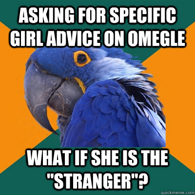 asking for specific girl advice on omegle what if she is the 