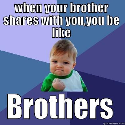 WHEN YOUR BROTHER SHARES WITH YOU,YOU BE LIKE BROTHERS Success Kid
