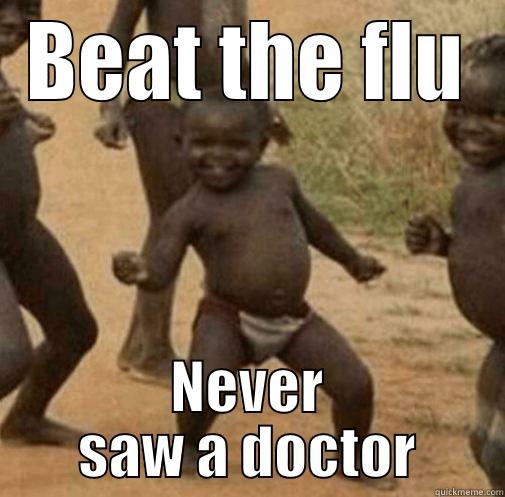 BEAT THE FLU NEVER SAW A DOCTOR Third World Success