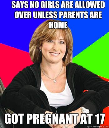Says no girls are allowed over unless parents are home got pregnant at 17  Sheltering Suburban Mom
