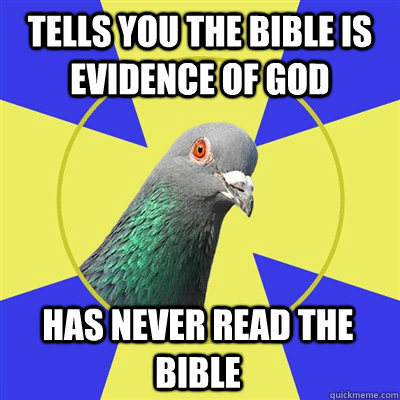 Tells you the bible is evidence of god has never read the bible - Tells you the bible is evidence of god has never read the bible  Religion Pigeon