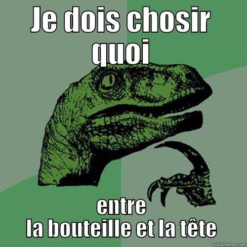 JE DOIS CHOSIR QUOI ENTRE LA BOUTEILLE ET LA TÊTE Philosoraptor