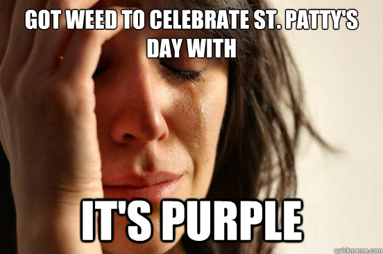 Got weed to celebrate St. Patty's day with It's purple - Got weed to celebrate St. Patty's day with It's purple  First World Problems