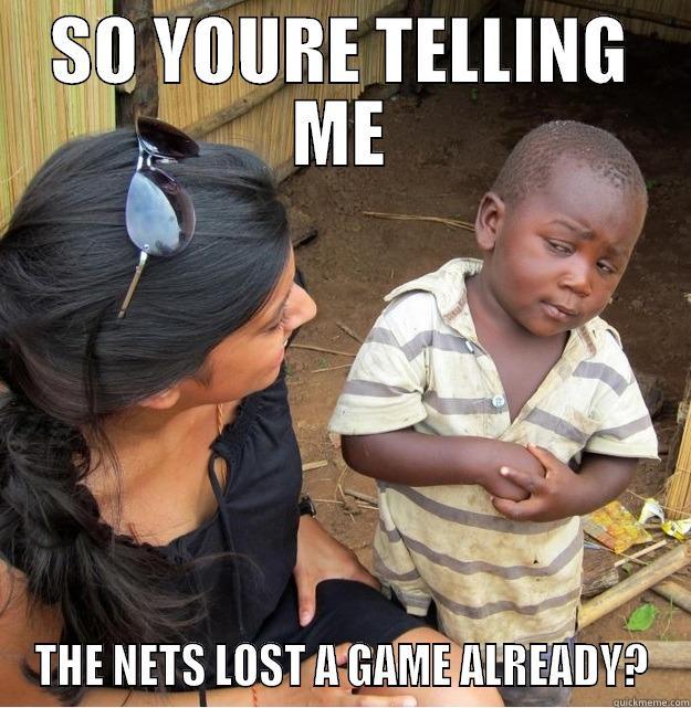 SO YOURE TELLING ME THE NETS LOST A GAME ALREADY? Skeptical Third World Kid