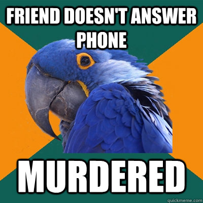 Friend doesn't answer phone murdered  Paranoid Parrot