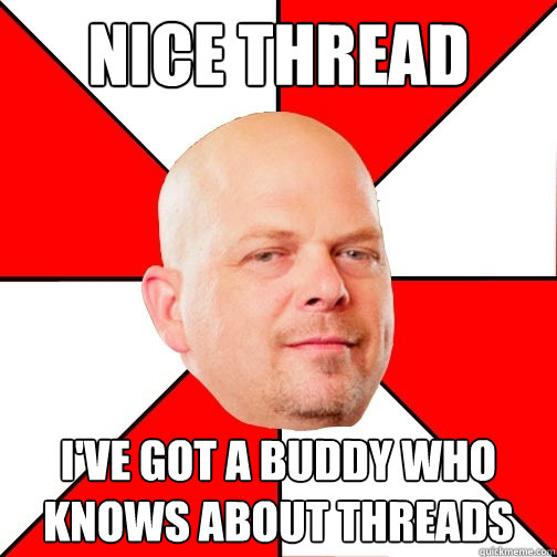 Nice thread I've got a buddy who knows about threads  Pawn Star