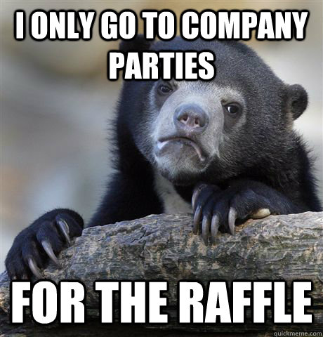 I only go to company parties for the raffle  Confession Bear