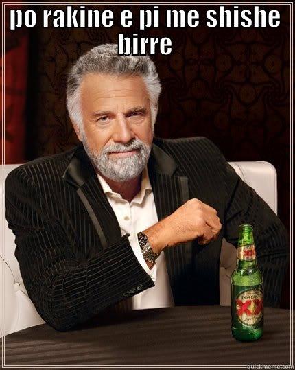 PO RAKINE E PI ME SHISHE BIRRE  The Most Interesting Man In The World