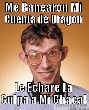 ME BANEARON MI CUENTA DE DRAGON LE ECHARE LA CULPA A MI CHACAL Misc