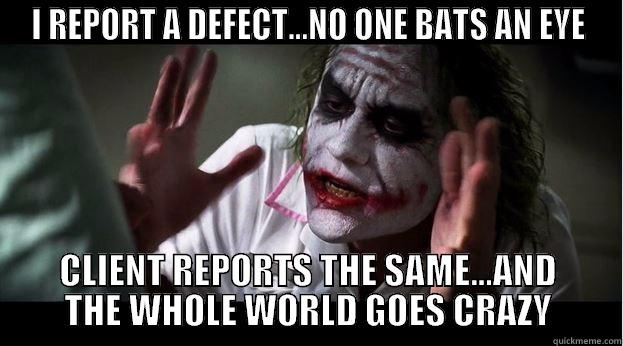 I REPORT A DEFECT...NO ONE BATS AN EYE CLIENT REPORTS THE SAME...AND THE WHOLE WORLD GOES CRAZY Joker Mind Loss