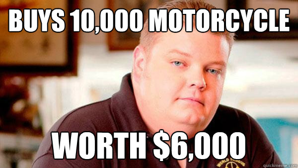 buys 10,000 motorcycle Worth $6,000 - buys 10,000 motorcycle Worth $6,000  Pawn Stars