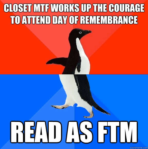 Closet MTF works up the courage to attend Day of Remembrance Read as FTM - Closet MTF works up the courage to attend Day of Remembrance Read as FTM  Socially Awesome Awkward Penguin