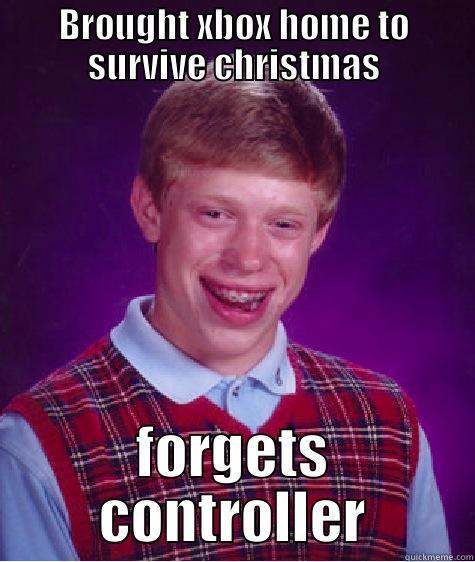 BROUGHT XBOX HOME TO SURVIVE CHRISTMAS FORGETS CONTROLLER Bad Luck Brian