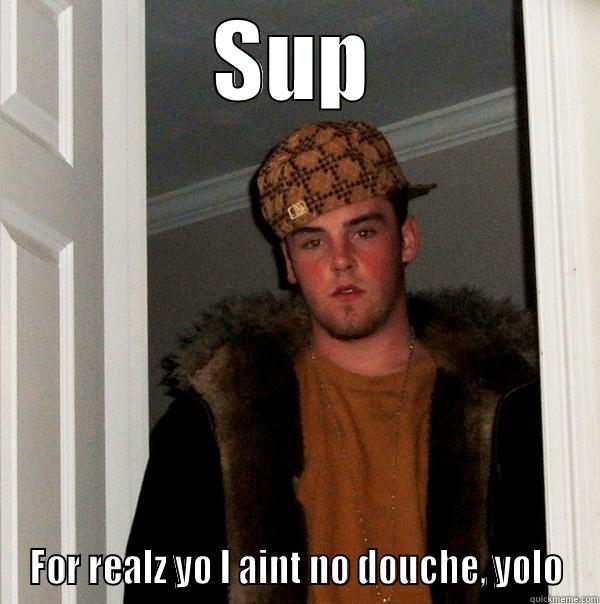 SUP FOR REALZ YO I AINT NO DOUCHE, YOLO Scumbag Steve