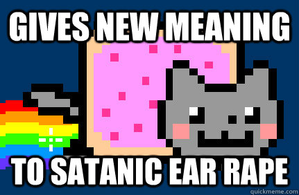 gives new meaning to Satanic ear rape  Nyan cat