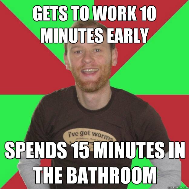 gets to work 10 minutes early spends 15 minutes in the bathroom  Oblivious Marketing Guy