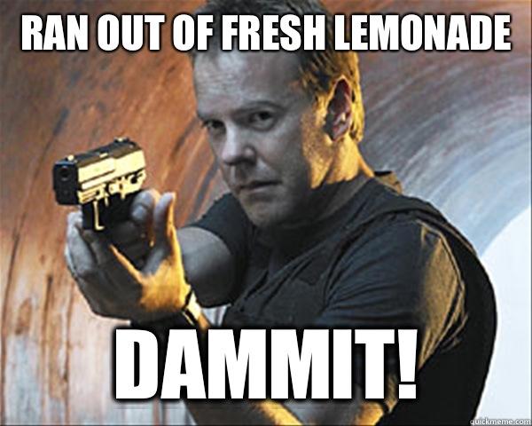 Ran out of fresh lemonade DAMMIT!  