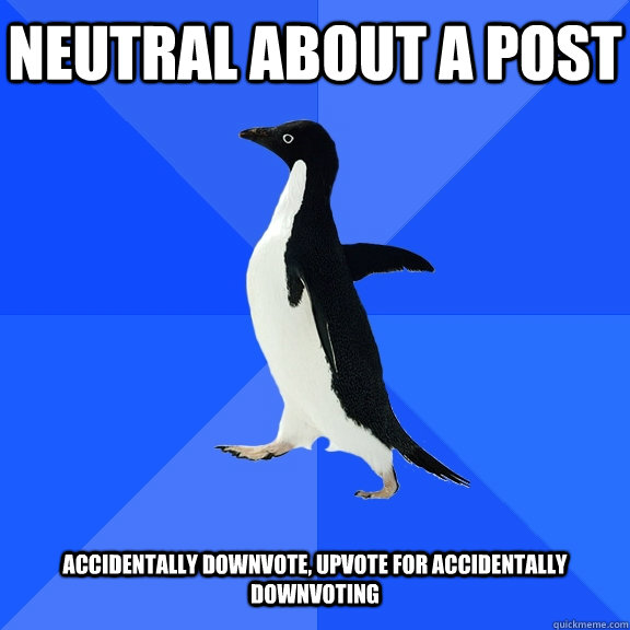 Neutral about a post accidentally downvote, upvote for accidentally downvoting  Socially Awkward Penguin