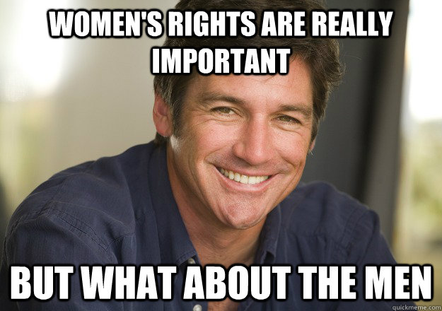 Women's rights are really important but what about the men  Not Quite Feminist Phil