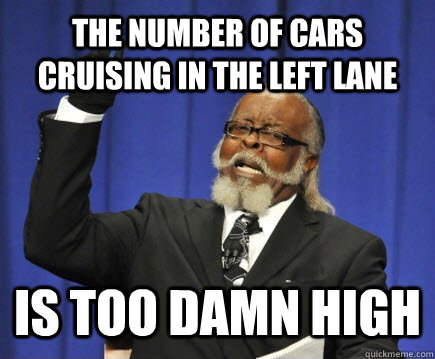 the number of cars cruising in the left lane is too damn high - the number of cars cruising in the left lane is too damn high  Too Damn High