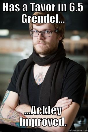 HAS A TAVOR IN 6.5 GRENDEL... ...ACKLEY IMPROVED. Hipster Barista