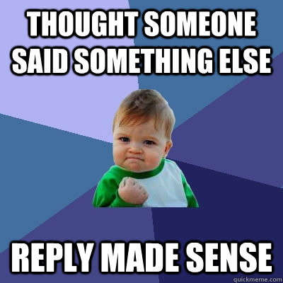 Thought someone said something else reply made sense  - Thought someone said something else reply made sense   Success Kid