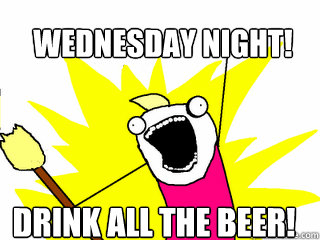 wednesday night! drink all the beer! - wednesday night! drink all the beer!  All The Things
