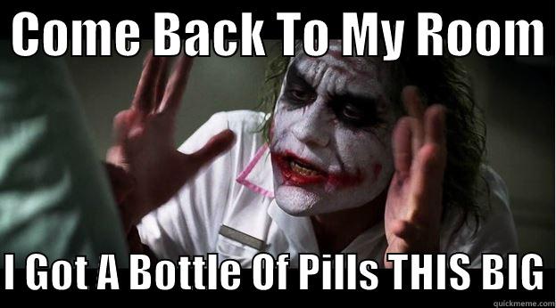  COME BACK TO MY ROOM   I GOT A BOTTLE OF PILLS THIS BIG Joker Mind Loss