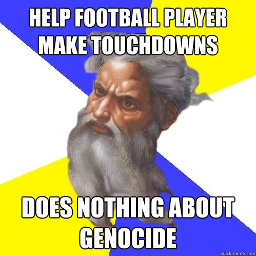 Help football player make touchdowns does nothing about genocide  Advice God
