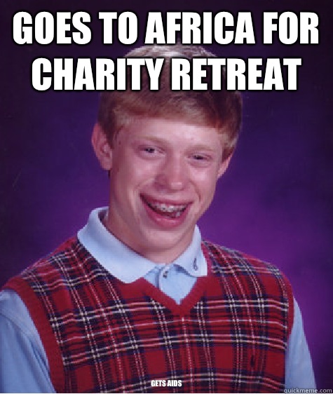 Goes to Africa for charity Retreat Gets AIDS   Unlucky Brian