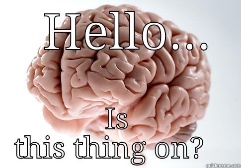   HELLO... IS THIS THING ON?   Scumbag Brain