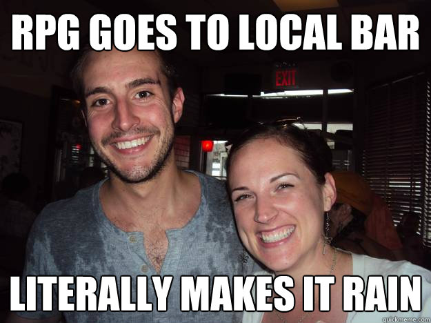 RPg goes to local bar literally makes it rain - RPg goes to local bar literally makes it rain  Misc
