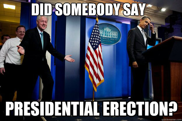 Did somebody say presidential erection?  Inappropriate Timing Bill Clinton