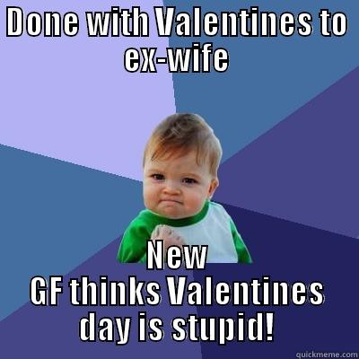 DONE WITH VALENTINES TO EX-WIFE NEW GF THINKS VALENTINES DAY IS STUPID! Success Kid