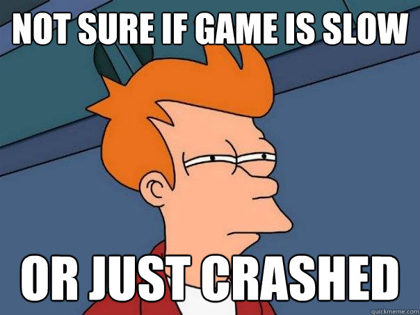 not sure if game is slow Or just crashed  Futurama Fry