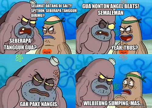 Selamat datang di Salty Spitoon, seberapa tangguh dirimu? SEBERAPA TANGGUH GUA? Gua nonton Angel Beats! semaleman

 Gak pake nangis. Wilujeung sumping, mas... Yeah, trus?  Salty Spitoon How Tough Are Ya