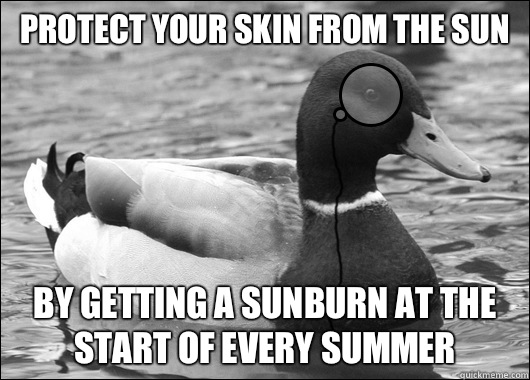 Protect your skin from the sun By getting a sunburn at the start of every summer  Outdated Advice Mallard