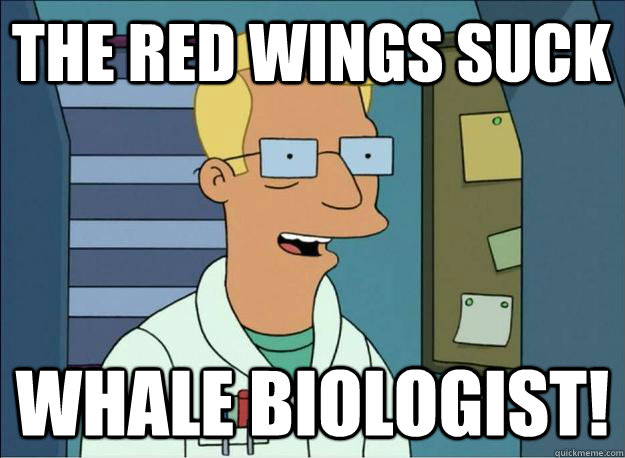 THE RED WINGS SUCK Whale biologist!  