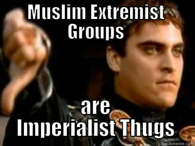 MUSLIM EXTREMIST GROUPS ARE IMPERIALIST THUGS Downvoting Roman