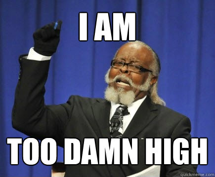I AM too damn high  Too Damn High
