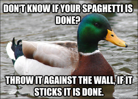 Don't know if your spaghetti is done? Throw it against the wall, if it sticks it is done. - Don't know if your spaghetti is done? Throw it against the wall, if it sticks it is done.  Actual Advice Mallard