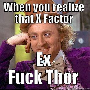 WHEN YOU REALIZE THAT X FACTOR EX FUCK THOR Condescending Wonka