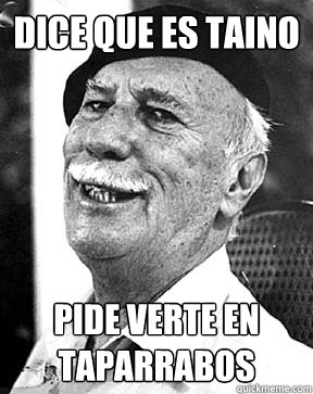 Dice que es taino pide verte en taparrabos - Dice que es taino pide verte en taparrabos  Corretjer