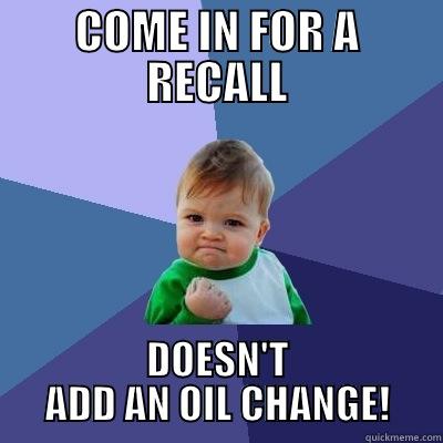 COME IN FOR A RECALL DOESN'T ADD AN OIL CHANGE! Success Kid