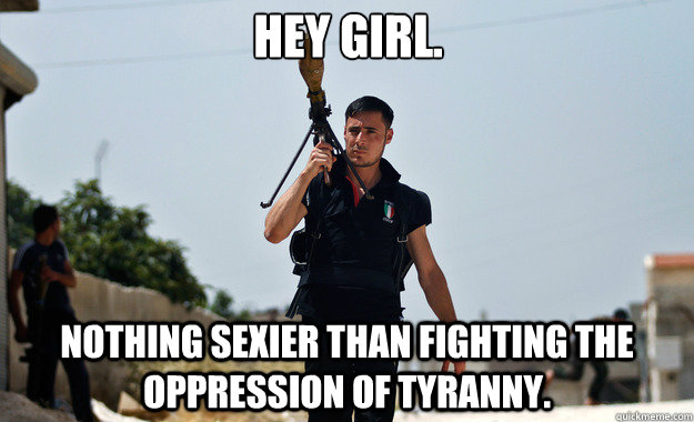 Hey Girl. Nothing sexier than fighting the oppression of tyranny.   Ridiculously Photogenic Syrian Soldier
