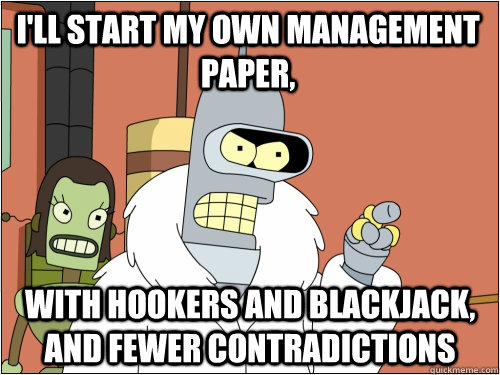 I'll start my own management paper, with hookers and blackjack, and fewer contradictions  Blackjack Bender