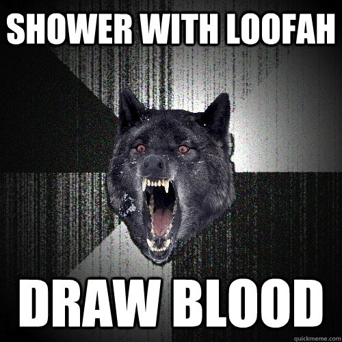 shower with loofah draw blood  Insanity Wolf