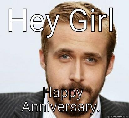 Hey Girl - HEY GIRL HAPPY ANNIVERSARY.  Good Guy Ryan Gosling
