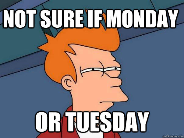 Not sure if monday Or tuesday - Not sure if monday Or tuesday  Futurama Fry